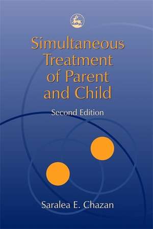 Simultaneous Treatment of Parent and Child: Second Edition de Saralea E. Chazan