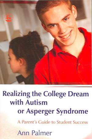 Realizing the College Dream with Autism or Asperger Syndrome: A Parent's Guide to Student Success de Ann Palmer