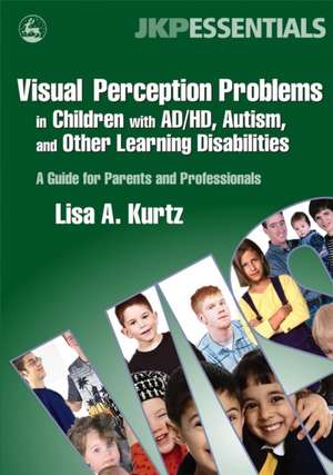 Visual Perception Problems in Children with Ad/Hd, Autism and Other Learning Disabilities: A Guide for Parents and Professionals de Lisa A. Kurtz