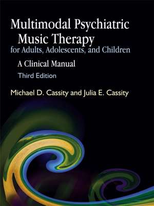 Multimodal Psychiatric Music Therapy for Adults, Adolescents, and Children: A Clinical Manual Third Edition de Michael D. Cassity