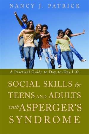 Social Skills for Teenagers and Adults with Asperger's Syndrome: A Practical Guide to Day-To-Day Life de Nancy J. Patrick