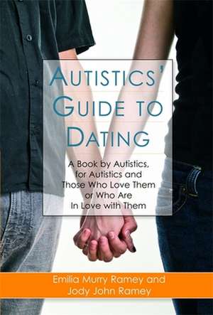 Autistics' Guide to Dating: A Book by Autistics, for Autistics and Those Who Love Them or Who Are in Love with Them de Emilia Murry Ramey