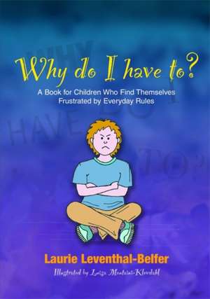 Why Do I Have To?: A Book for Children Who Find Themselves Frustrated by Everyday Rules de Laurie Leventhal-Belfer