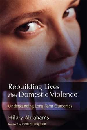 Rebuilding Lives After Domestic Violence de Hilary Abrahams