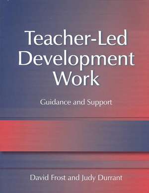 Teacher-Led Development Work: Guidance and Support de David Frost