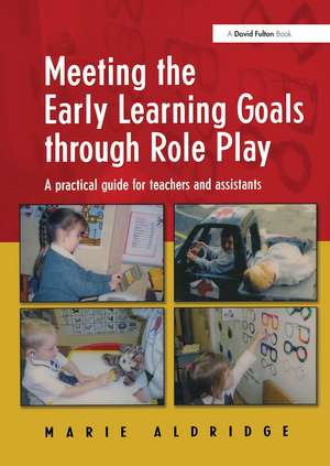 Meeting the Early Learning Goals Through Role Play: A Practical Guide for Teachers and Assistants de Marie Aldridge