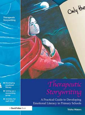 Therapeutic Storywriting: A Practical Guide to Developing Emotional Literacy in Primary Schools de Trisha Waters