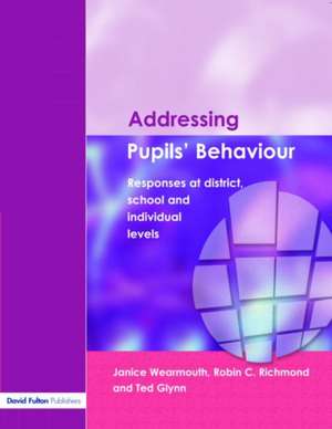 Addressing Pupil's Behaviour: Responses at District, School and Individual Levels de Janice Wearmouth