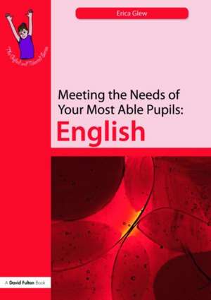 Meeting the Needs of Your Most Able Pupils: English de Erica Glew