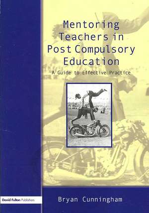 Mentoring Teachers in Post-Compulsory Education: A Guide to Effective Practice de Bryan Cunningham