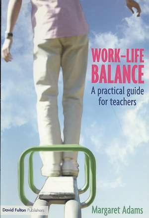 Work-Life Balance: A Practical Guide for Teachers de Margaret Adams