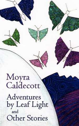 Adventures by Leaf Light and Other Stories de Moyra Caldecott