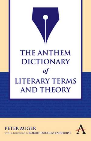 The Anthem Dictionary of Literary Terms and Theory de Peter Auger