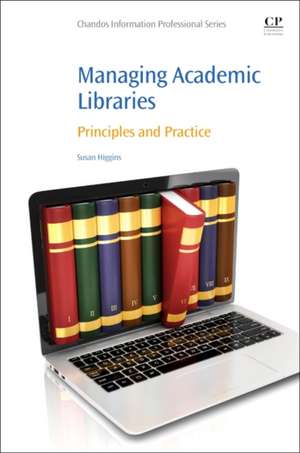 Managing Academic Libraries: Principles and Practice de Susan Higgins