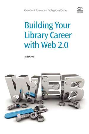 Building Your Library Career with Web 2.0 de Julia Gross