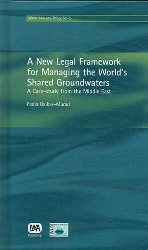 A New Legal Framework for Managing the World's Shared Groundwaters de Fadia Daibes Murad