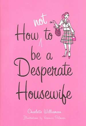 How Not to Be a Desperate Housewife de Charlotte Williamson