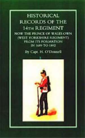 Historical Records of the 14th Regiment Now the Prince of Wales Own (West Yorkshire Regiment) from Its Formation in 1689 to 1892 de H. O'Donnell