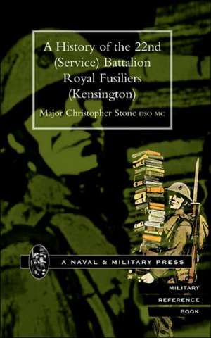 History of the 22nd (Service) Battalion Royal Fusiliers (Kensington): A Soldier's Memoir de Christopher Stone