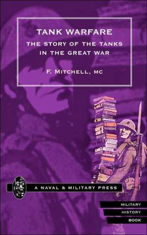 Tank Warfare. the Story of the Tanks in the Great War: Written in the Camp de F. Mitchell