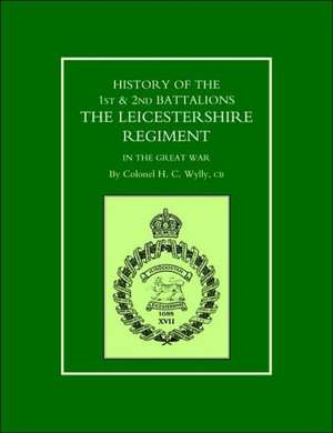 History of the 1st and 2nd Battalions. the Leicestershire Regiment in the Great War: The Records of an Old Heavy Cavalry Regiment de H.C. Colonel Wylly