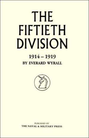 Fiftieth Division 1914 - 1919: The Bravest of the Brave de Everard Wyrall