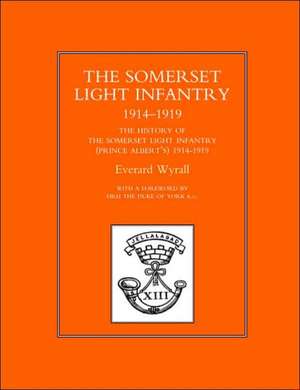 History of the Somerset Light Infantry (Prince Albert OS) 1914-1919: The Bravest of the Brave de Everard Wyrall