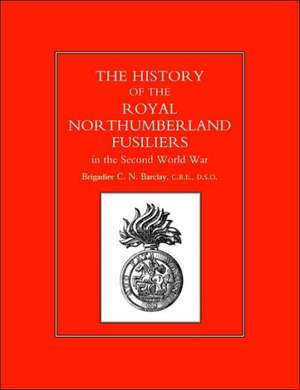 History of the Royal Northumberland Fusiliers in the Second World War de C.N. Barclay