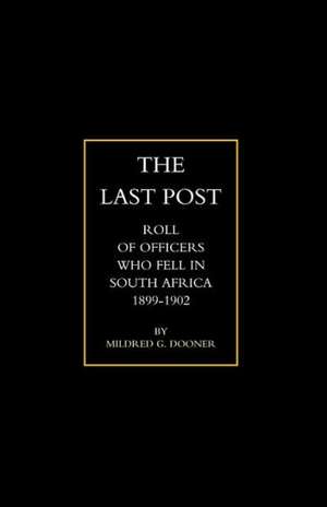 Olast Post O: Being a Roll of All Officers ( Naval, Military or Colonial) Who Gave Their Lives for Their Queen, King & Country in Th de Mildred G. Dooner