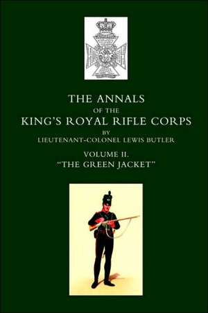 Annals of the King OS Royal Rifle Corps: Vol 2 O the Green Jacket O1803-1830 de Lewis Butler