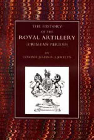 History of the Royal Artillery (Crimean Period) de J.R. JOCELYN