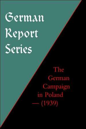 German Report Series: The German Campaign in Poland (1939) de Robert M. Kennedy