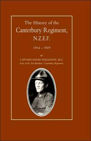 History of the Canterbury Regiment. N.Z.E.F. 1914-1919 de David Ferguson