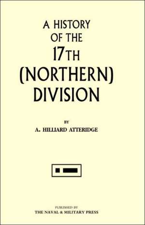 History of the 17th (Northern) Division: A History of the Squadron in the Great War from Its Formation de A.Hilliard Atteridge