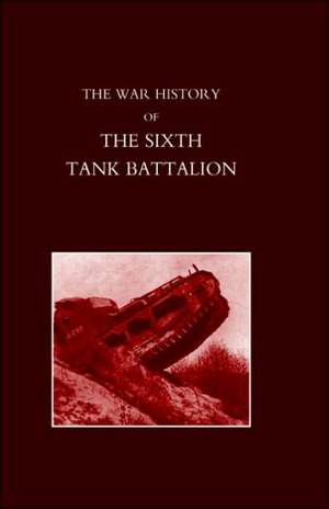 War History of the Sixth Tank Battalion. de Somers Lord Somers