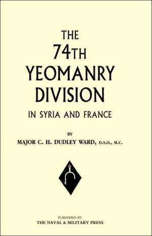 74th (Yeomanry) Division in Syria and France de C.H.Dudley Ward