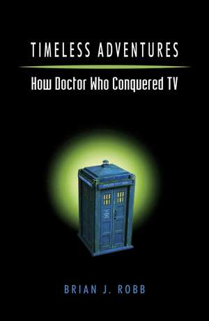 Timeless Adventures: How Doctor Who Conquered TV de Jack O'Connell