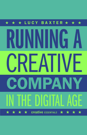 Running a Creative Company in the Digital Age de Lucy Baxter