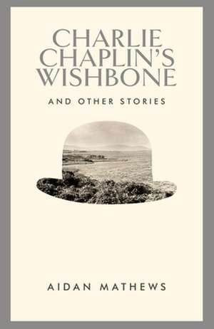 Charlie Chaplin's Wishbone: And Other Stories de Aidan Matthews