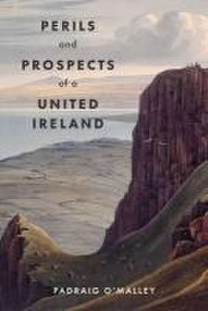 Perils & Prospects of a United Ireland de Padraig O'Malley