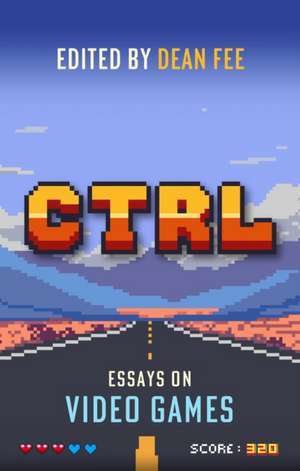 CTRL: Essays on Video Games de Dean Fee