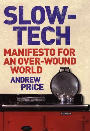 Slow-tech: Manifesto for an Over-wound World de Andrew Price