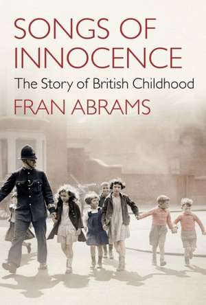 Songs of Innocence: The Story of British Childhood de Fran Abrams