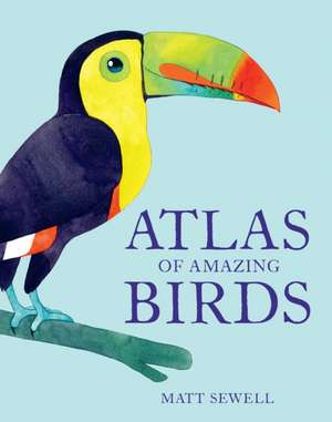 Atlas of Amazing Birds de Matt Sewell