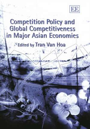 Competition Policy and Global Competitiveness in Major Asian Economies de Tran Van Hoa