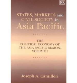 States, Markets and Civil Society in Asia–Pacifi – The Political Economy of the Asia–Pacific Region, Volume I de Joseph A. Camilleri