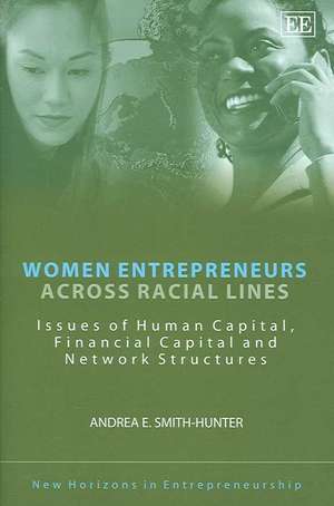 Women Entrepreneurs Across Racial Lines – Issues of Human Capital, Financial Capital and Network Structures de Andrea E. Smith–hunter