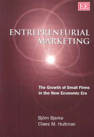 Entrepreneurial Marketing – The Growth of Small Firms in the New Economic Era de Björn Bjerke