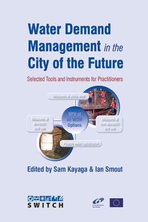 Water Demand Management in the City of the Future: Selected tools and instruments for practitioners de Sam Kayaga