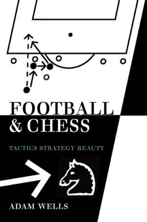 Football and Chess: Tactics Strategy Beauty de Adam Wells